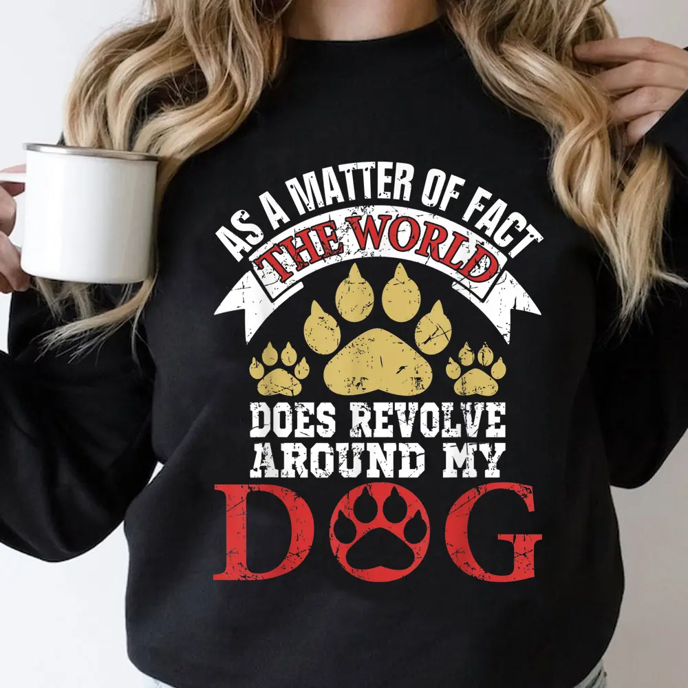 As A Matter Of Fact World Does Revolve Around My Dog Sweatshirt As A Matter Of Fact World Does Revolve Around My Dog Sweatshirt