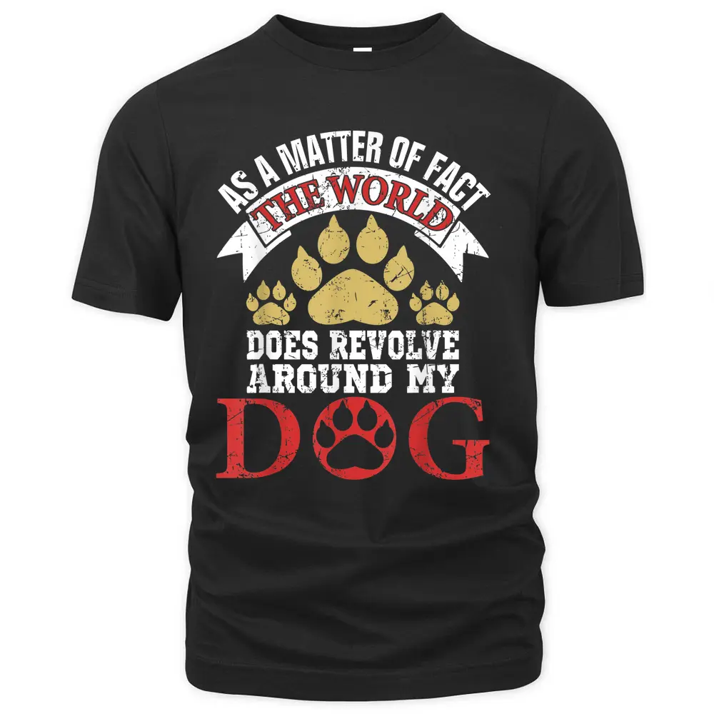 As A Matter Of Fact World Does Revolve Around My Dog T-Shirt As A Matter Of Fact World Does Revolve Around My Dog T-Shirt