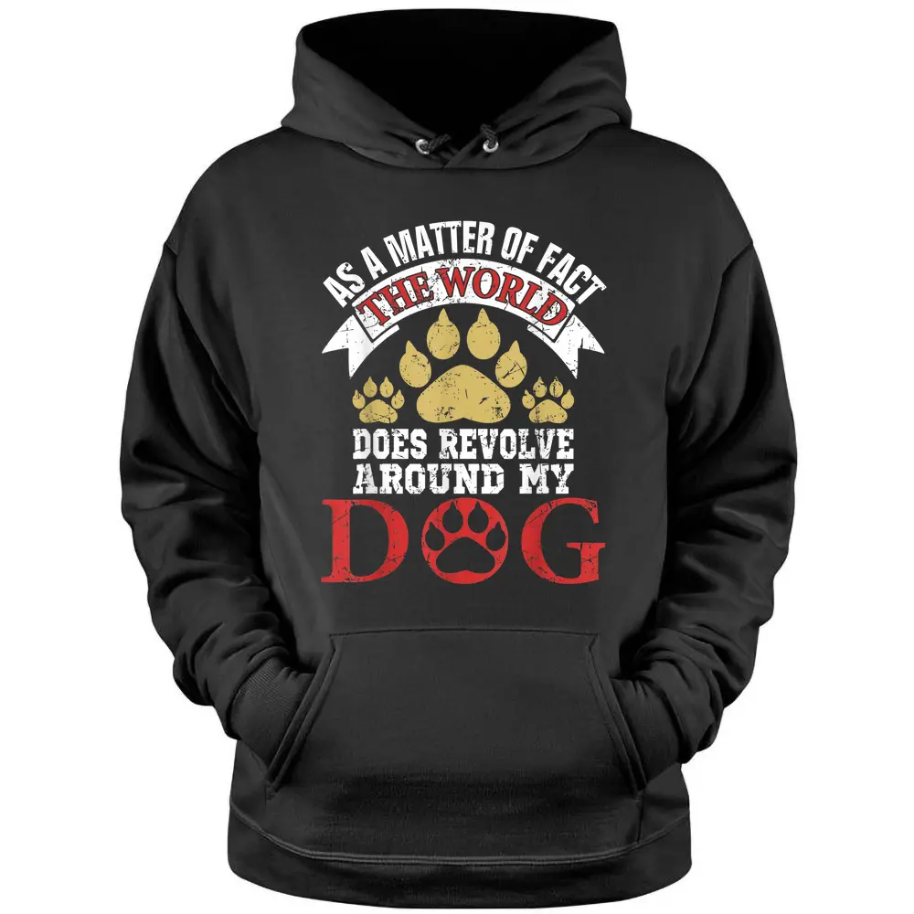 As A Matter Of Fact World Does Revolve Around My Dog Hoodie As A Matter Of Fact World Does Revolve Around My Dog Hoodie